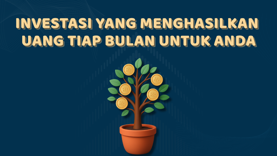 Investasi yang Menghasilkan Uang Tiap Bulan
